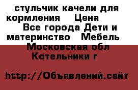 стульчик качели для кормления  › Цена ­ 8 000 - Все города Дети и материнство » Мебель   . Московская обл.,Котельники г.